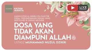 DOSA YANG TIDAK AKAN DIAMPUNI ALLAH ﷻ | Kajian Wanita Kitab Al-Wabilush Shayyib