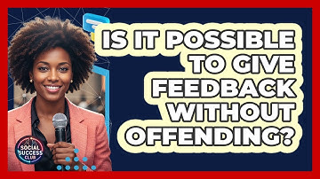 Is It Possible To Give Feedback Without Offending?