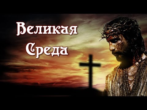 20 апреля — Великая Среда Страстной Седмицы