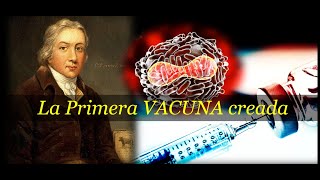 La Primera VACUNA creada - contra qué virus? qué año? cómo se produjo? quién la descubrió?