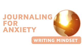 Journaling for Anxiety — WRITING MINDSET