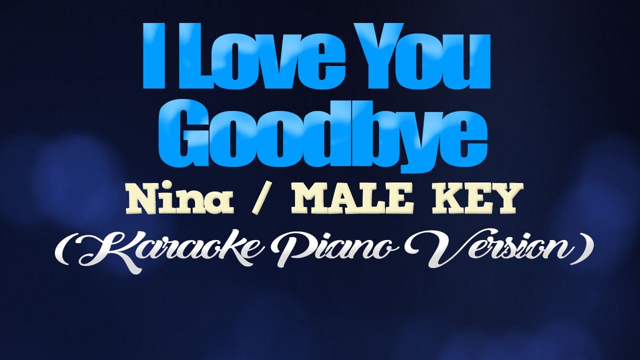 I LOVE YOU GOODBYE - Nina/MALE KEY (KARAOKE PIANO VERSION)