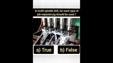 In multi spindle drill, for each type of job separate jig should be used ? answer with explanations.