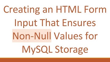 Creating an HTML Form Input That Ensures Non-Null Values for MySQL Storage