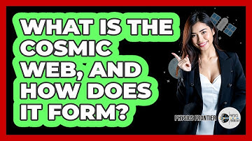 What Is The Cosmic Web, And How Does It Form? - Physics Frontier