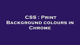 CSS : Print Background colours in Chrome