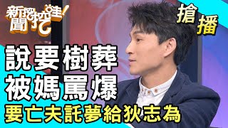 【搶播】說要樹葬被媽罵爆要亡夫託夢給狄志為