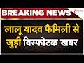 Lalu Yadav Family News: लालू यादव फैमिली से जुड़ी विस्फोटक खबर | Breaking news | Bihar news