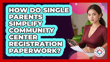 How Do Single Parents Simplify Community Center Registration Paperwork? - Single Parent Support Hub