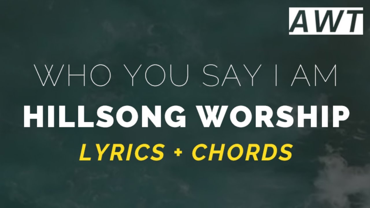 Who You Say I Am Hillsong Worship Lyrics Chords Youtube Who You Say I Am Hillsong Worship Lyrics Chords Youtube