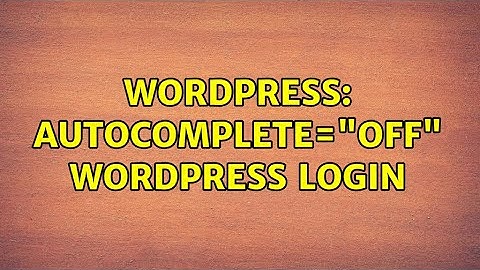 Wordpress: autocomplete="off" WordPress Login