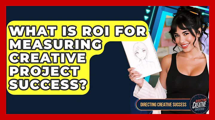 What Is ROI For Measuring Creative Project Success? - Directing Creative Success