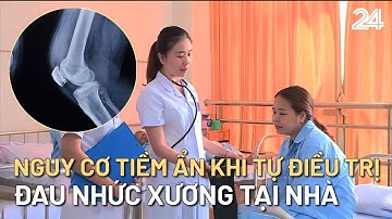 Nguy cơ tiềm ẩn khi tự điều trị đau nhức xương tại nhà | VTV24