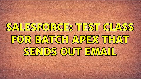 Salesforce: Test class for batch apex that sends out email