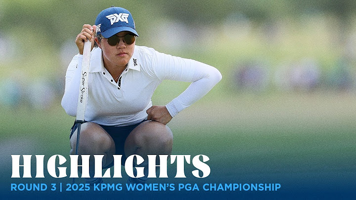 Round 3 Highlights | 2025 KPMG Women's PGA Championship