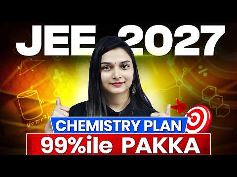 🔥JEE 2027 Chemistry Roadmap to Confirm Your 99%ile | Shilpi Mam
