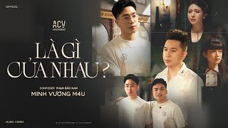 LÀ GÌ CỦA NHAU - MINH VƯƠNG M4U | OFFICIAL MV (starring Lê Bảo - Nam Per - Mochiii - Thủy Lê)