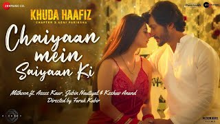 Chaiyaan Mein Saiyaan Ki - Khuda Haafiz 2 | Vidyut J, Shivaleeka| Mithoon, Asees K, Jubin N| Faruk K