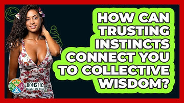 How Can Trusting Instincts Connect You To Collective Wisdom? - Holistic Balance And Bliss