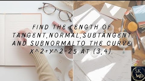 15(a).Find the length of   tangent,normal,subtangent and subnormal to the curve x^2+y^2=25 at (3,4)
