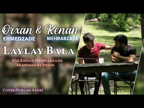 Kenan Mehrabzade & Orxan Ehmedzade _ Laylay bala 2019 Yeni