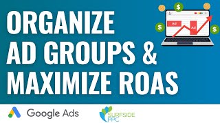 Organize Google Ads Ad Groups And Maximize ROAS - Google Ads Ad Group Best Practices