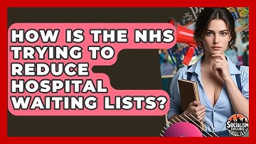How Is The NHS Trying To Reduce Hospital Waiting Lists? - Socialism Explained