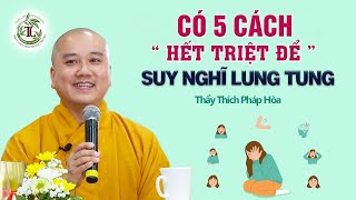 Có 5 cách giúp ta BỚT SUY NGHĨ LINH TINH  Thầy Thích Pháp Hòa