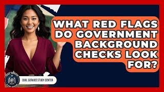 What Red Flags Do Government Background Checks Look For? - Civil Service Study Center