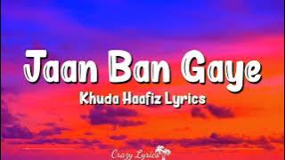 Jaan Ban Gaye Ho (Lyrics) | Khuda Hafiz | Mithoon, Vishal Mishra, Ases Kaur