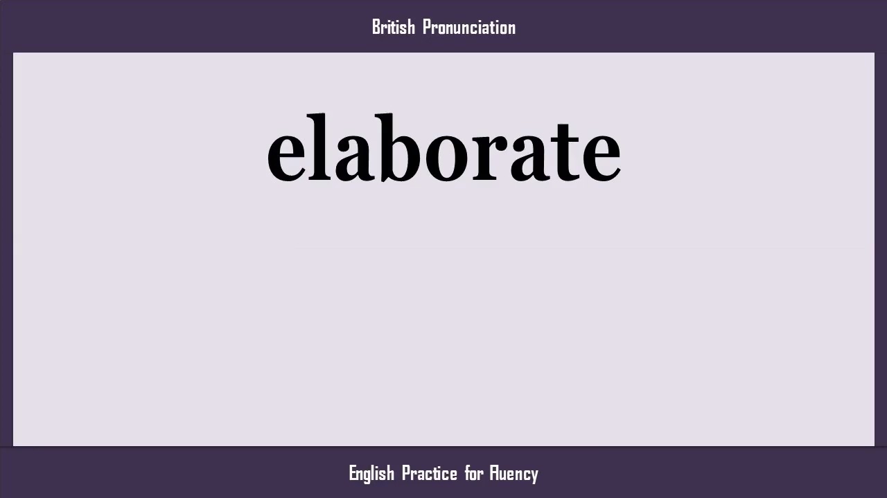 elaborate, How to Say or Pronounce ELABORATE in American, British, Australian English
