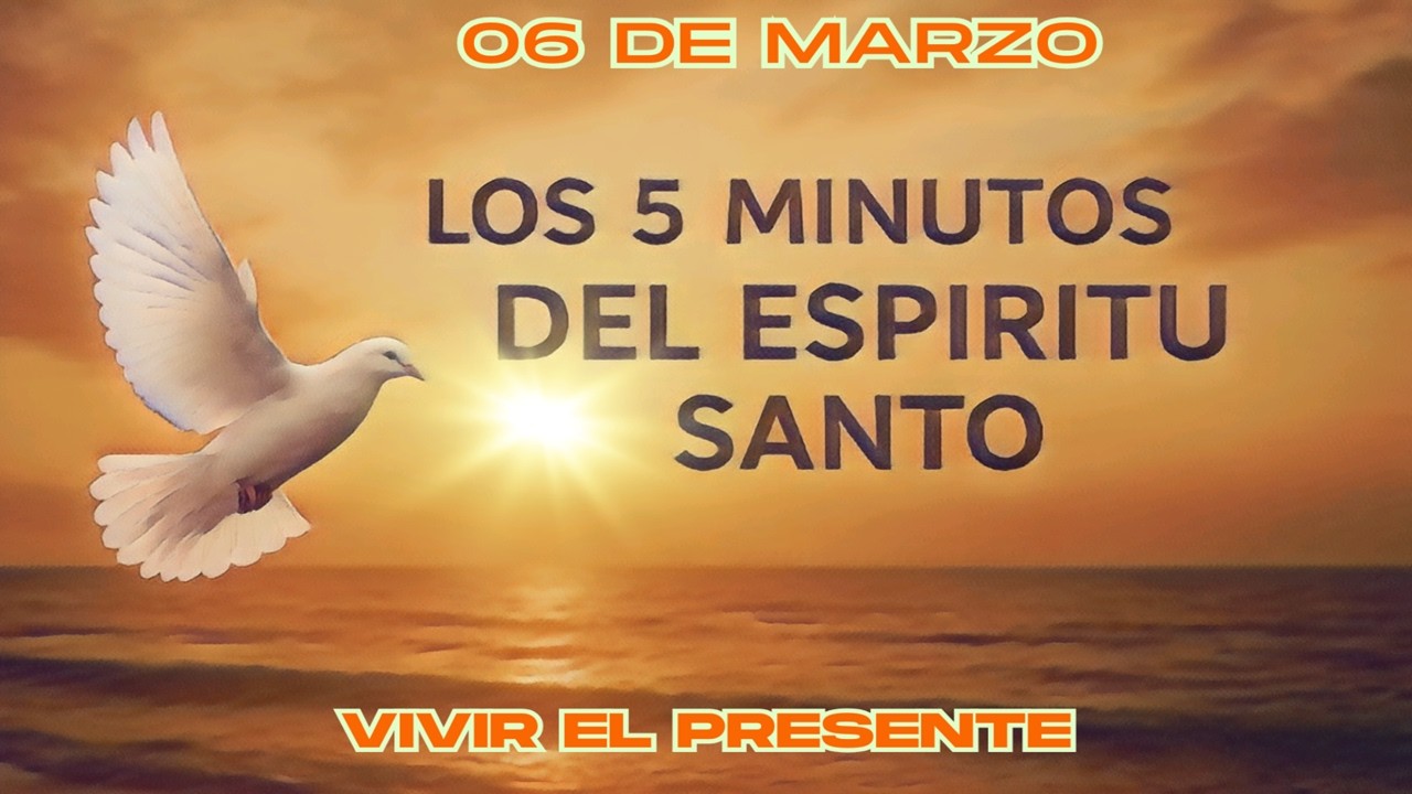Los cinco minutos del Espíritu Santo  (06 de marzo)  