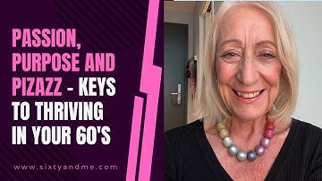 Passion, Purpose and Pizazz - Keys to Thriving in Your 60