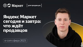 Яндекс Маркет: Что ждёт продавцов - E-com Cфера. Роман Маресов