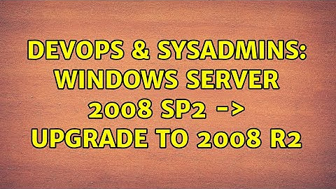 DevOps & SysAdmins: Windows Server 2008 SP2 -＞ Upgrade to 2008 R2