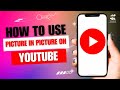 How to Use Picture in Picture on YouTube