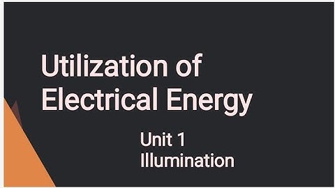 Utilization of Electrical Energy Unit 1 Illumination