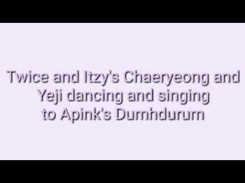 Twice and Itzy's Chaeryeong and Yeji dancing and singing to Apink's Dumhdurum