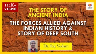 The Story Of Ancient India: Forces Allied Against Indian History & Story Of Deep South | Raj Vedam