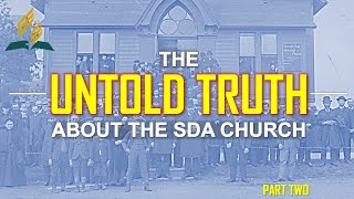 THE UNTOLD TRUTH ABOUT THE SDA CHURCH | PART 2