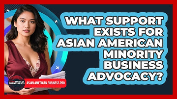 What Support Exists For Asian American Minority Business Advocacy? - Asian American Business Pros