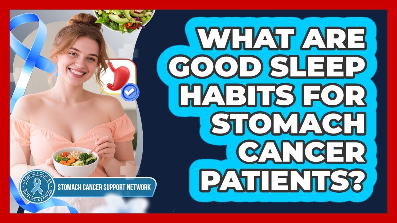 What Are Good Sleep Habits For Stomach Cancer Patients?
