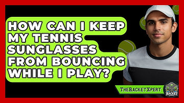 How Can I Keep My Tennis Sunglasses From Bouncing While I Play? - The Racket Xpert
