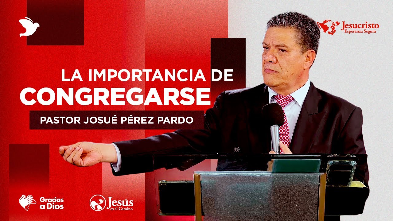 La importancia de congregarse - Pastor Josué Pérez Pardo