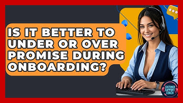 Is It Better To Under Or Over Promise During Onboarding? - Customer Support Coach