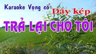 Karaoke vọng cổ TRẢ LẠI CHO TÔI - DÂY KÉP [T/g Ngọc Đợi]