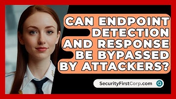 Can Endpoint Detection And Response Be Bypassed By Attackers? - SecurityFirstCorp.com