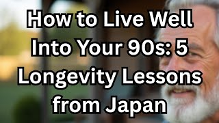 How to Live Well Into Your 90s: 5 Longevity Lessons from Japan