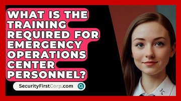 What Is The Training Required For Emergency Operations Center Personnel? - SecurityFirstCorp.com