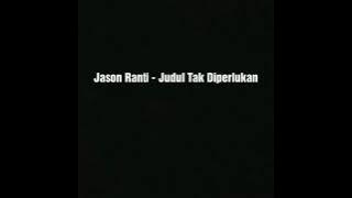 Jason Ranti - Judul Tak Diperlukan ( Lirik )